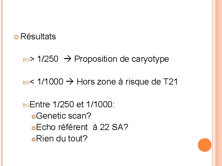  Résultats > 1/250 Proposition de caryotype < 1/1000 Hors zone à risque de
