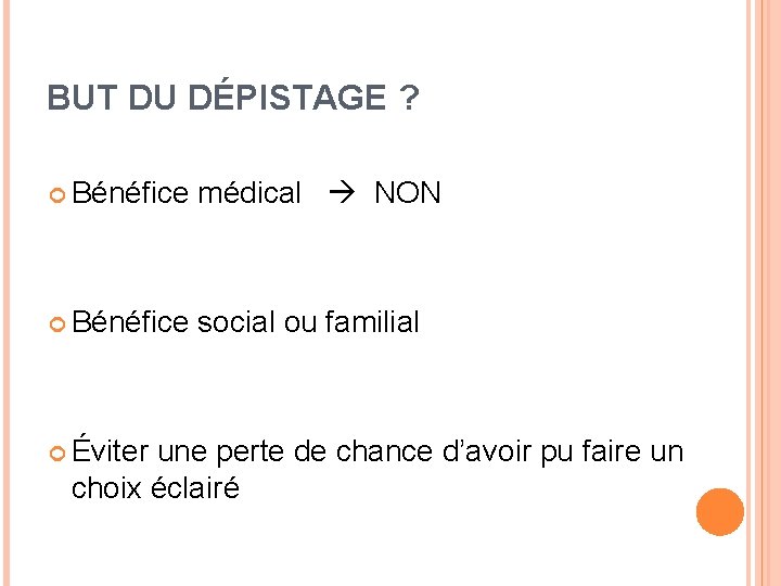 BUT DU DÉPISTAGE ? Bénéfice médical NON Bénéfice social ou familial Éviter une perte