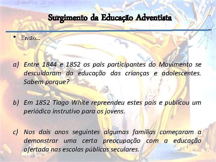 Surgimento da Educação Adventista • Então. . . a) Entre 1844 e 1852 os