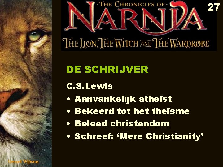 27 DE SCHRIJVER C. S. Lewis • Aanvankelijk atheïst • Bekeerd tot het theïsme