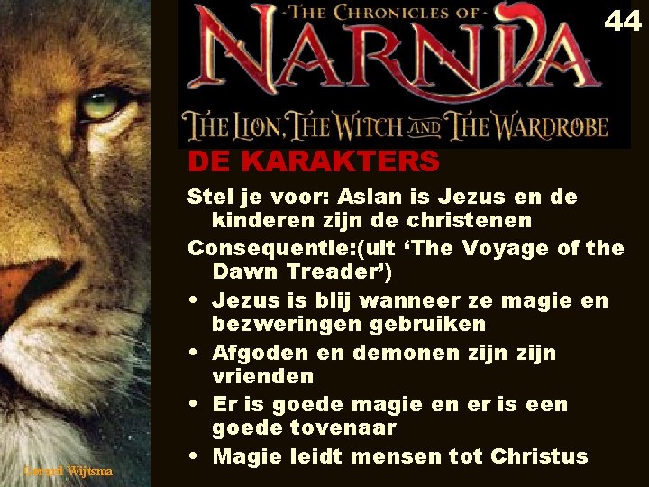 44 DE KARAKTERS Gerard Wijtsma Stel je voor: Aslan is Jezus en de kinderen