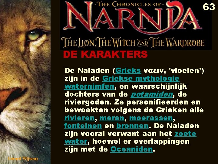 63 DE KARAKTERS De Naiaden (Grieks ναειν, 'vloeien') zijn in de Griekse mythologie waternimfen,
