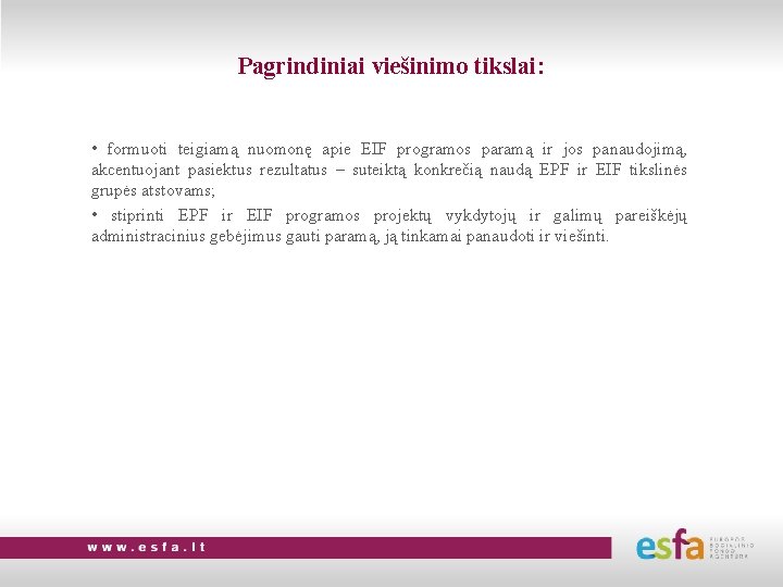 Pagrindiniai viešinimo tikslai: • formuoti teigiamą nuomonę apie EIF programos paramą ir jos panaudojimą,