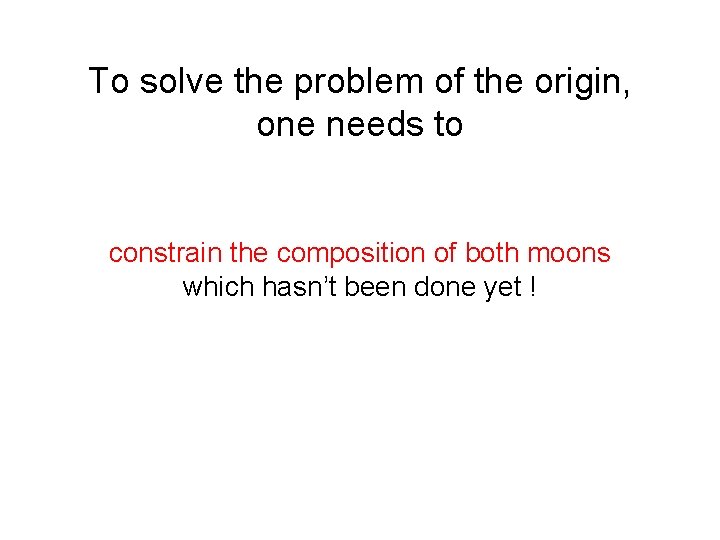 To solve the problem of the origin, one needs to constrain the composition of