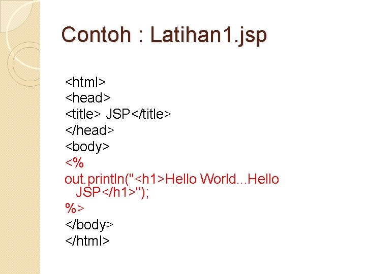 Contoh : Latihan 1. jsp <html> <head> <title> JSP</title> </head> <body> <% out. println("<h