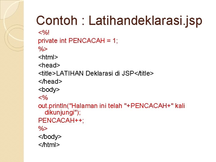 Contoh : Latihandeklarasi. jsp <%! private int PENCACAH = 1; %> <html> <head> <title>LATIHAN