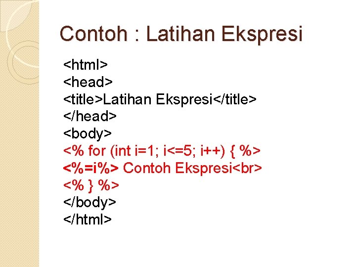 Contoh : Latihan Ekspresi <html> <head> <title>Latihan Ekspresi</title> </head> <body> <% for (int i=1;