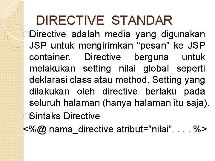 DIRECTIVE STANDAR �Directive adalah media yang digunakan JSP untuk mengirimkan “pesan” ke JSP container.