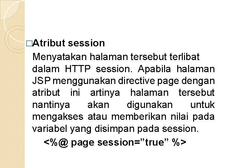 �Atribut session Menyatakan halaman tersebut terlibat dalam HTTP session. Apabila halaman JSP menggunakan directive
