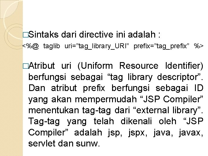 �Sintaks dari directive ini adalah : <%@ taglib uri=”tag_library_URI” prefix=”tag_prefix” %> �Atribut uri (Uniform