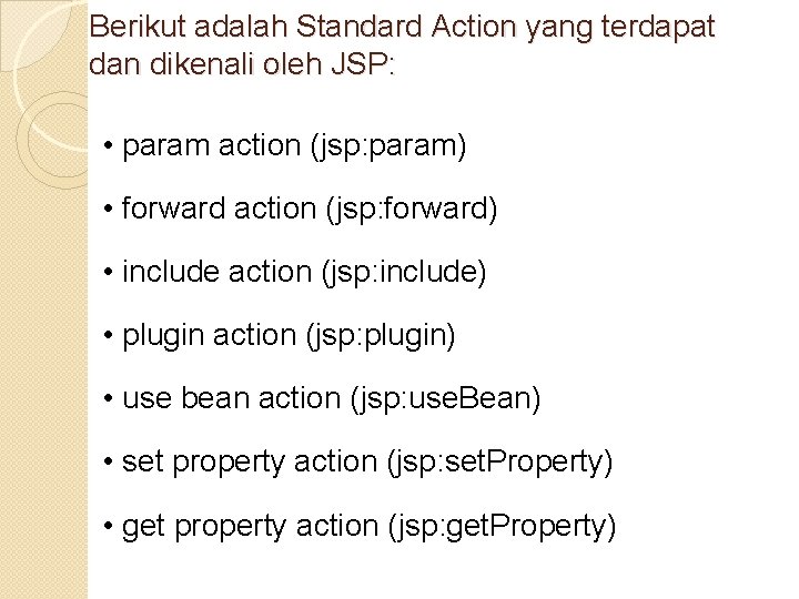 Berikut adalah Standard Action yang terdapat dan dikenali oleh JSP: • param action (jsp: