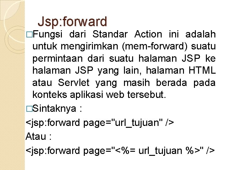 Jsp: forward �Fungsi dari Standar Action ini adalah untuk mengirimkan (mem-forward) suatu permintaan dari