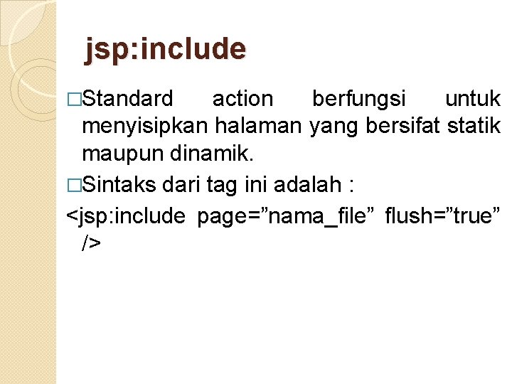 jsp: include �Standard action berfungsi untuk menyisipkan halaman yang bersifat statik maupun dinamik. �Sintaks