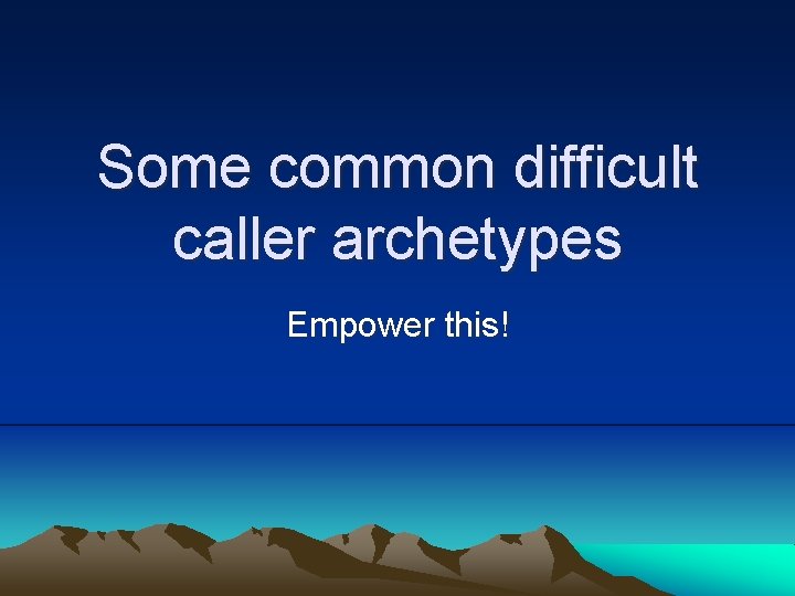 Some common difficult caller archetypes Empower this! 
