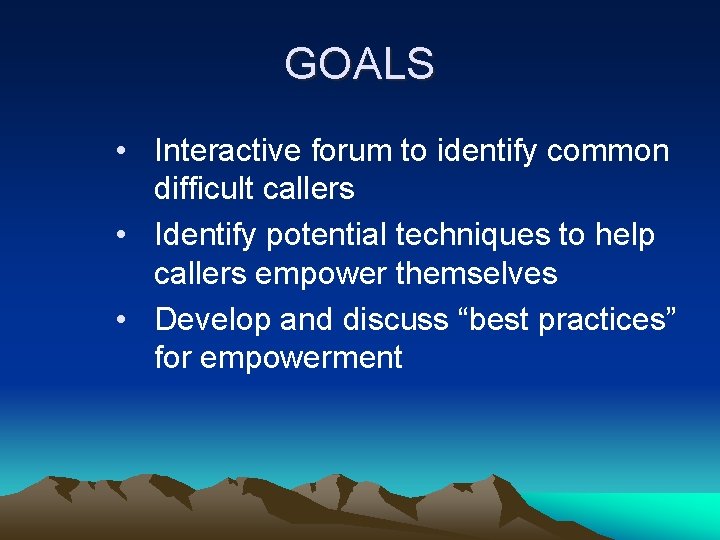 GOALS • Interactive forum to identify common difficult callers • Identify potential techniques to