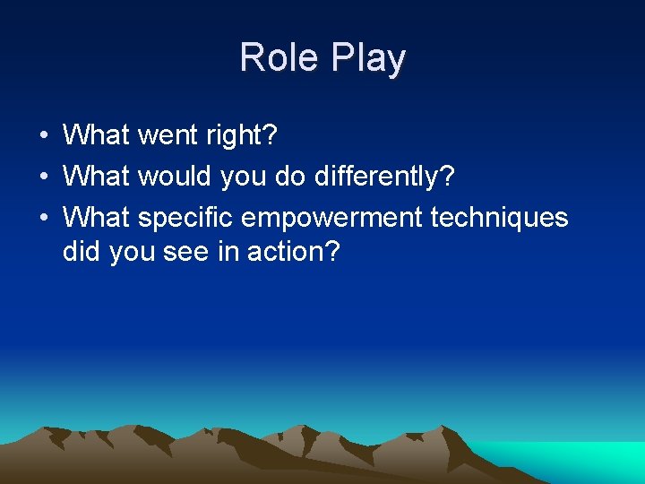 Role Play • What went right? • What would you do differently? • What