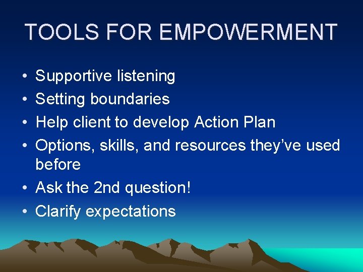 TOOLS FOR EMPOWERMENT • • Supportive listening Setting boundaries Help client to develop Action