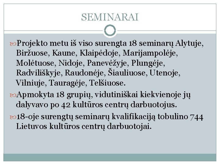 SEMINARAI Projekto metu iš viso surengta 18 seminarų Alytuje, Biržuose, Kaune, Klaipėdoje, Marijampolėje, Molėtuose,