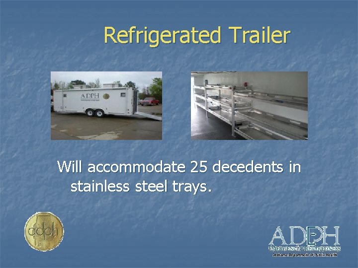 Refrigerated Trailer Will accommodate 25 decedents in stainless steel trays. 