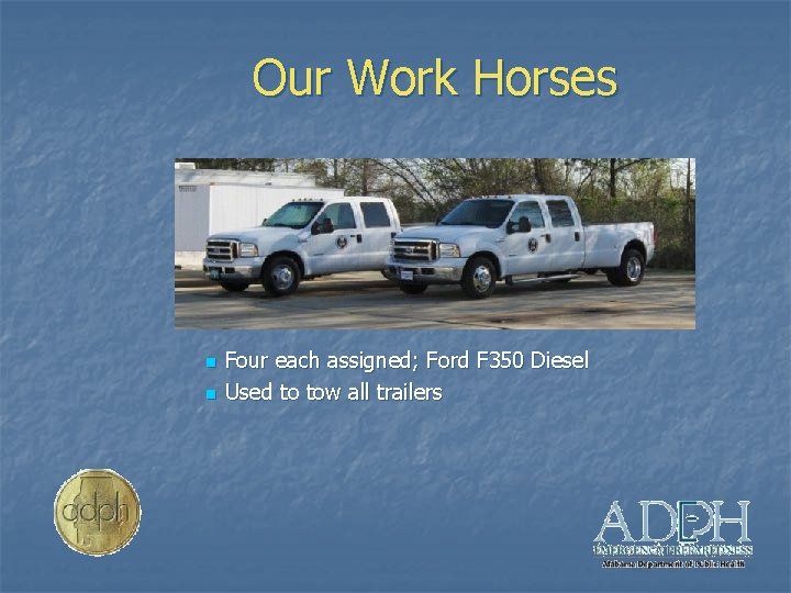 Our Work Horses n n Four each assigned; Ford F 350 Diesel Used to