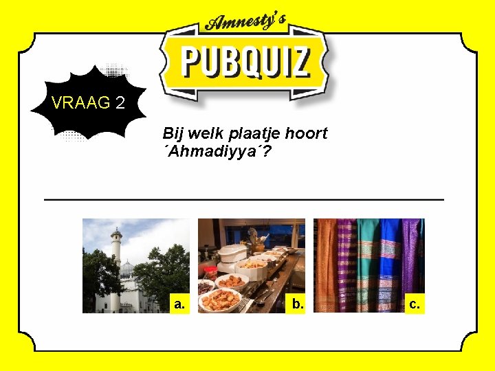 VRAAG 2 Bij welk plaatje hoort ´Ahmadiyya´? a. b. c. 