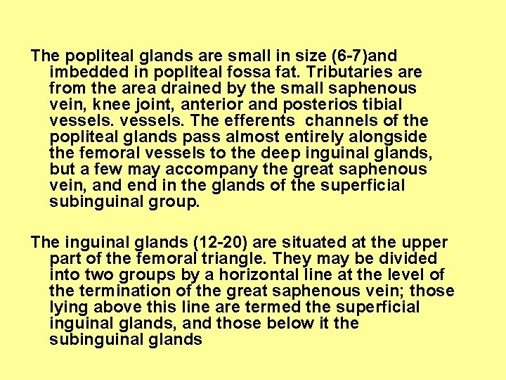 The popliteal glands are small in size (6 -7)and imbedded in popliteal fossa fat.