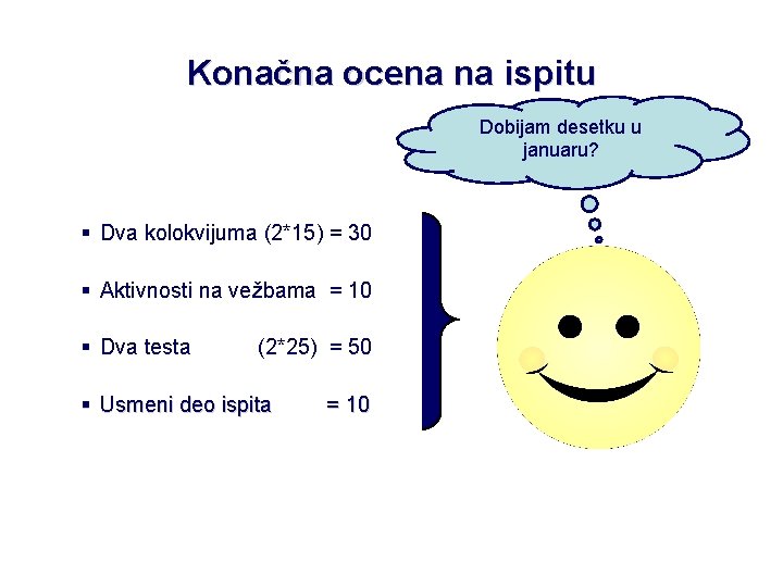 Konačna ocena na ispitu Dobijam desetku u januaru? § Dva kolokvijuma (2*15) = 30