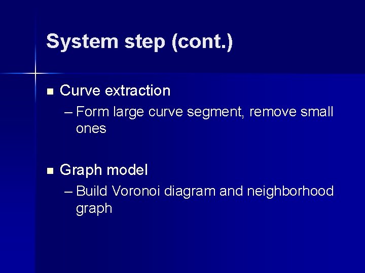 System step (cont. ) n Curve extraction – Form large curve segment, remove small
