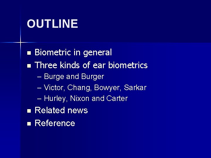 OUTLINE n n Biometric in general Three kinds of ear biometrics – Burge and