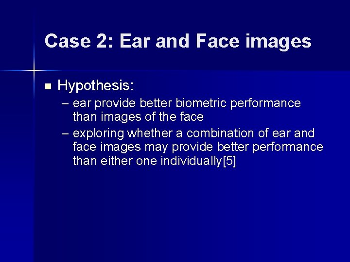 Case 2: Ear and Face images n Hypothesis: – ear provide better biometric performance