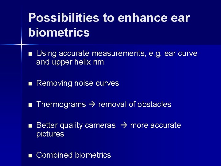 Possibilities to enhance ear biometrics n Using accurate measurements, e. g. ear curve and