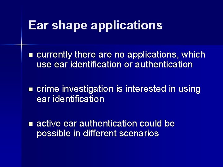 Ear shape applications n currently there are no applications, which use ear identification or