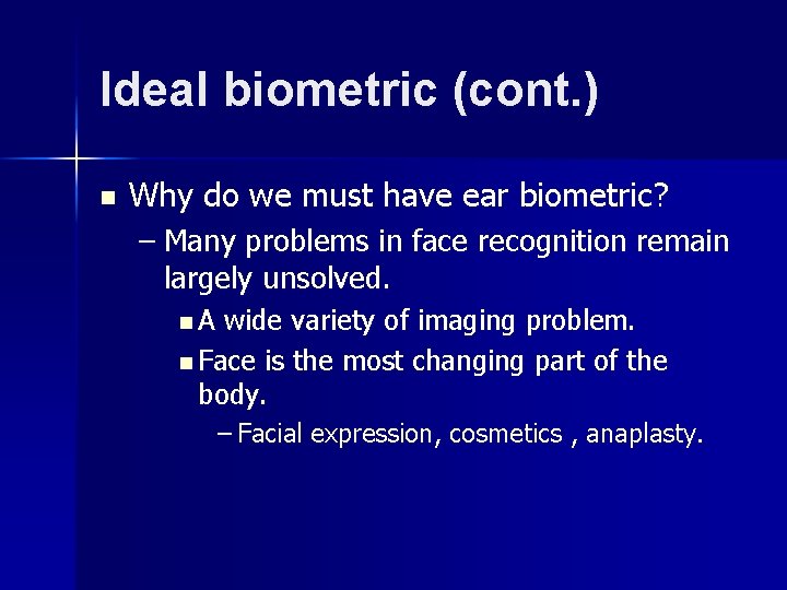 Ideal biometric (cont. ) n Why do we must have ear biometric? – Many