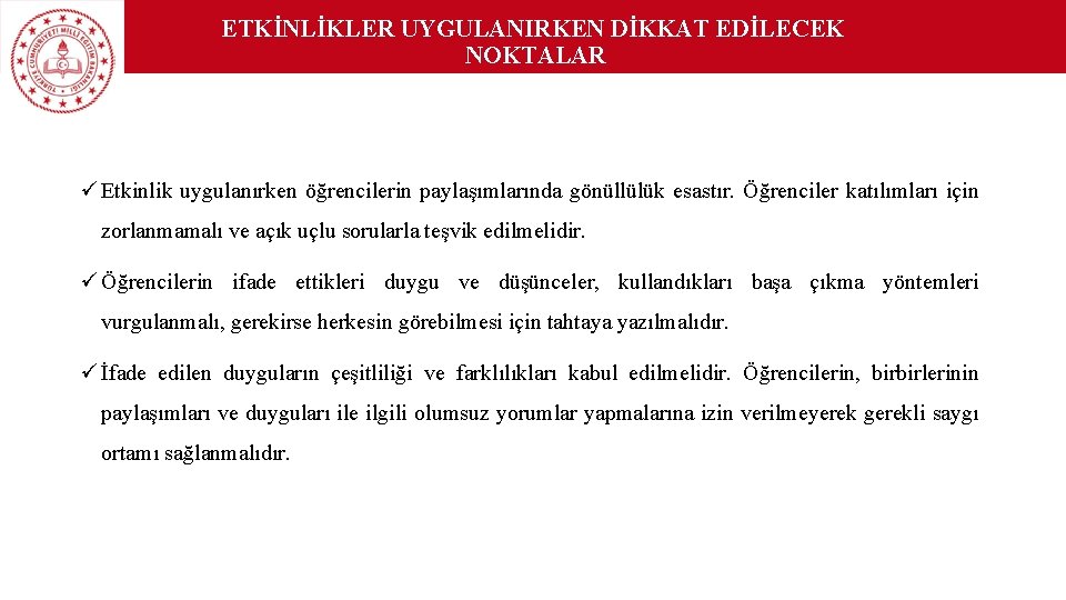 ETKİNLİKLER UYGULANIRKEN DİKKAT EDİLECEK NOKTALAR ü Etkinlik uygulanırken öğrencilerin paylaşımlarında gönüllülük esastır. Öğrenciler katılımları