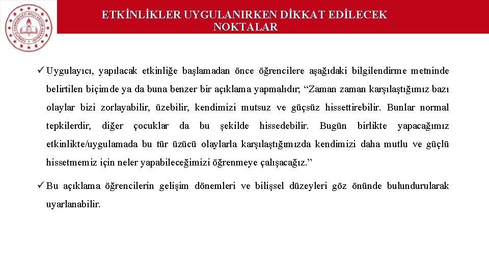 ETKİNLİKLER UYGULANIRKEN DİKKAT EDİLECEK NOKTALAR ü Uygulayıcı, yapılacak etkinliğe başlamadan önce öğrencilere aşağıdaki bilgilendirme