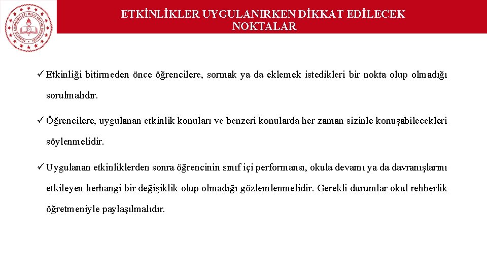 ETKİNLİKLER UYGULANIRKEN DİKKAT EDİLECEK NOKTALAR ü Etkinliği bitirmeden önce öğrencilere, sormak ya da eklemek