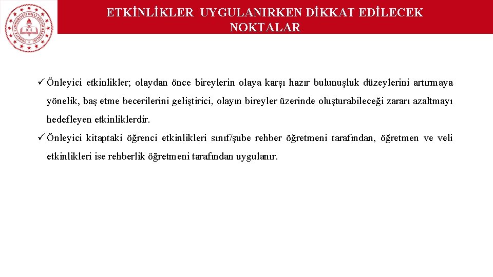 ETKİNLİKLER UYGULANIRKEN DİKKAT EDİLECEK NOKTALAR ü Önleyici etkinlikler; olaydan önce bireylerin olaya karşı hazır