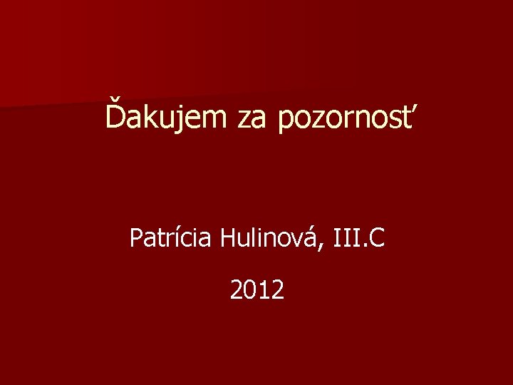 Ďakujem za pozornosť Patrícia Hulinová, III. C 2012 