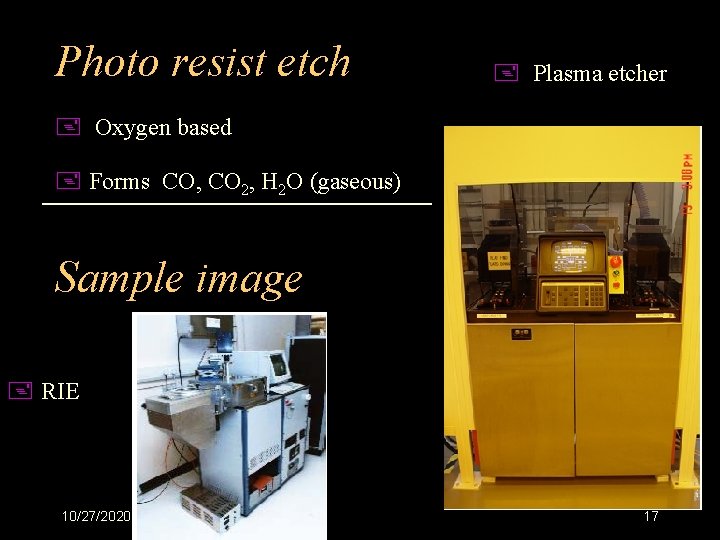 Photo resist etch + Plasma etcher + Oxygen based + Forms CO, CO 2,