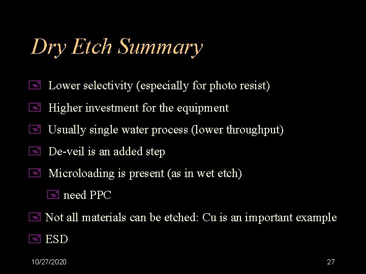 Dry Etch Summary + Lower selectivity (especially for photo resist) + Higher investment for
