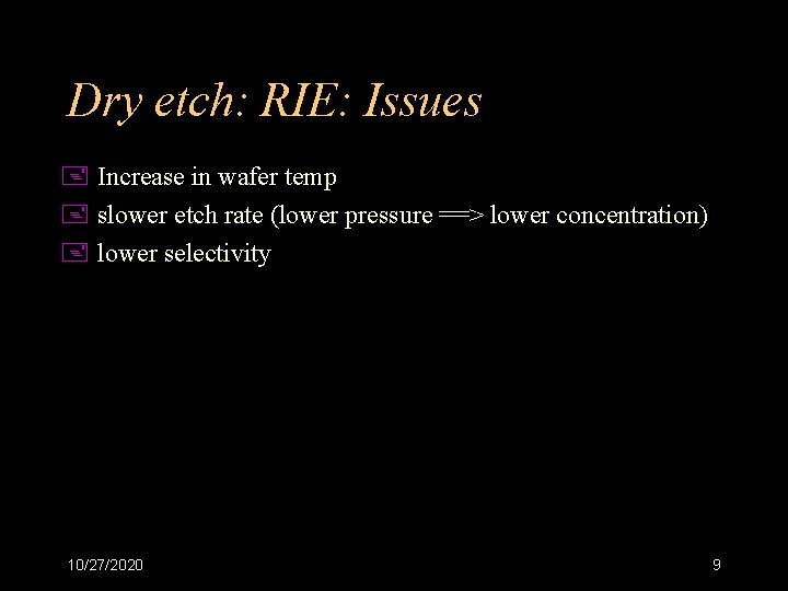 Dry etch: RIE: Issues + Increase in wafer temp + slower etch rate (lower