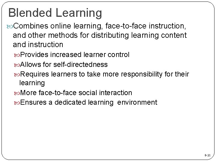 Blended Learning Combines online learning, face-to-face instruction, and other methods for distributing learning content