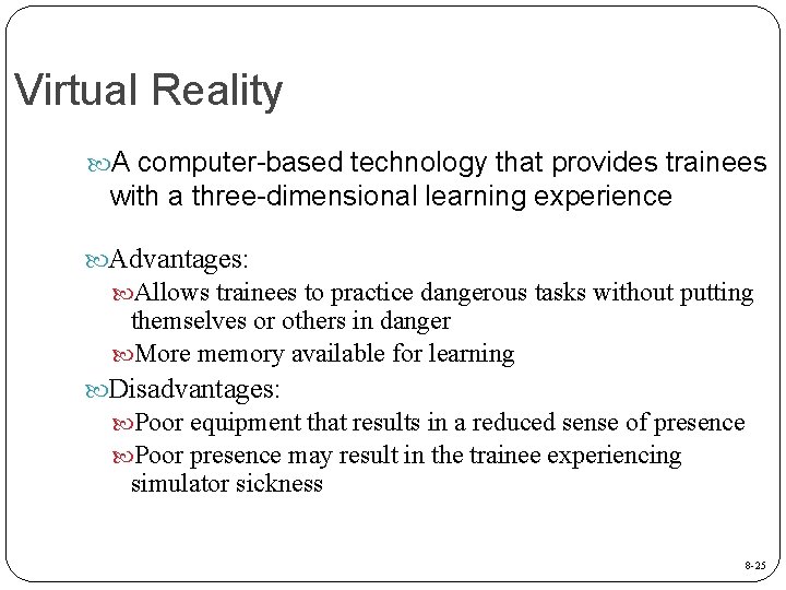 Virtual Reality A computer-based technology that provides trainees with a three-dimensional learning experience Advantages: