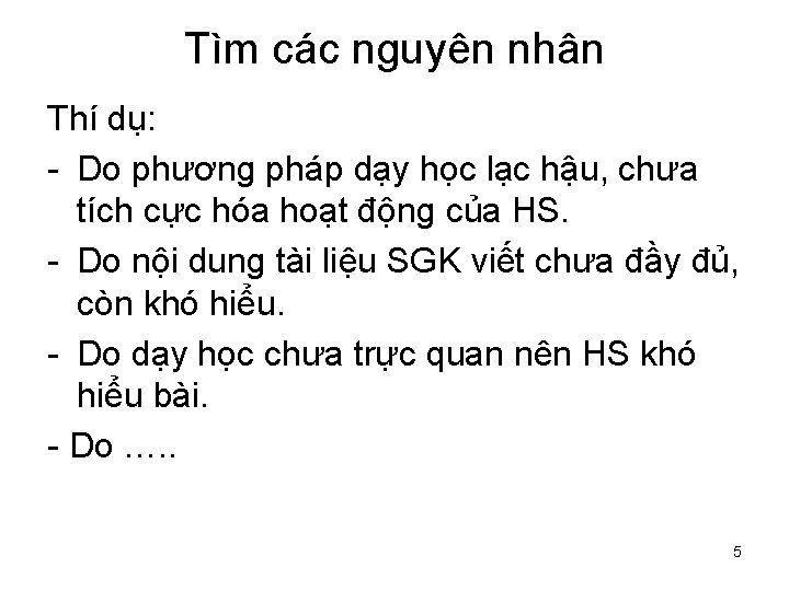 Tìm các nguyên nhân Thí dụ: - Do phương pháp dạy học lạc hậu,