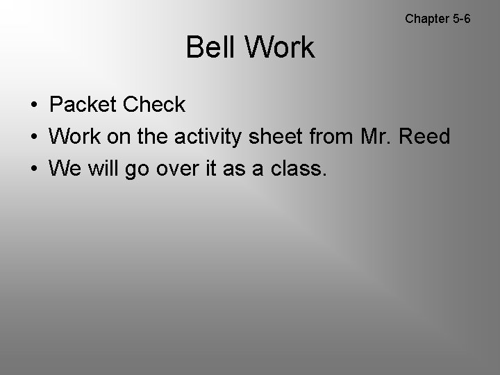Chapter 5 -6 Bell Work • Packet Check • Work on the activity sheet