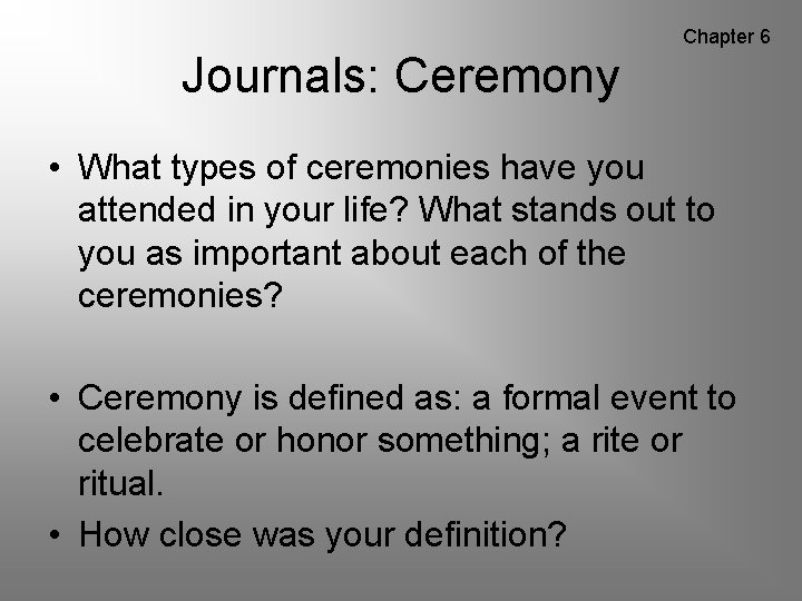 Chapter 6 Journals: Ceremony • What types of ceremonies have you attended in your
