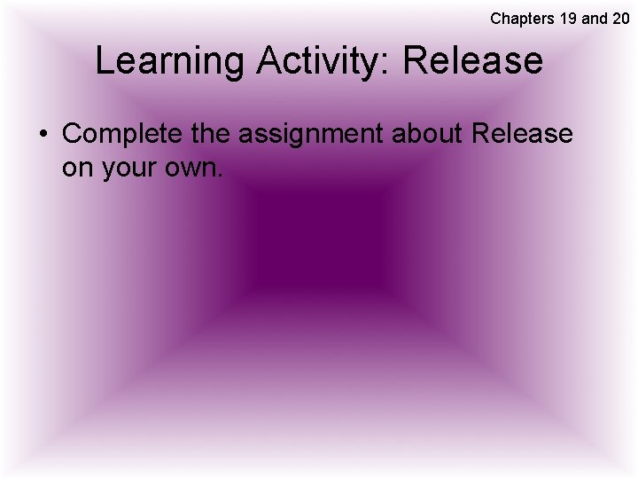 Chapters 19 and 20 Learning Activity: Release • Complete the assignment about Release on