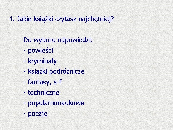 4. Jakie książki czytasz najchętniej? Do wyboru odpowiedzi: - powieści - kryminały - książki
