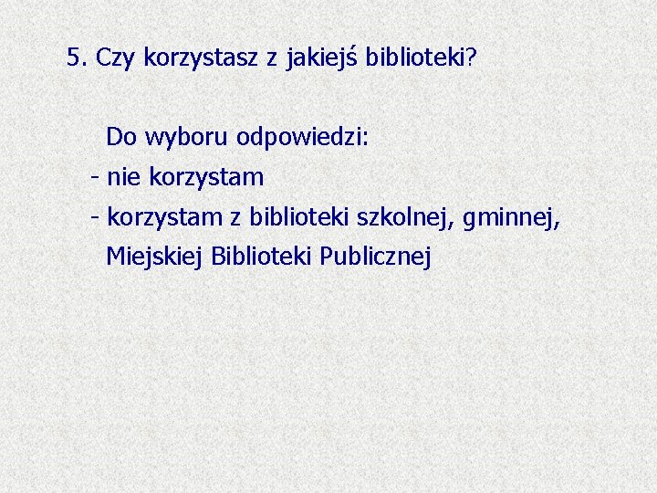 5. Czy korzystasz z jakiejś biblioteki? Do wyboru odpowiedzi: - nie korzystam - korzystam