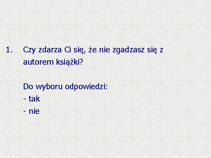 1. Czy zdarza Ci się, że nie zgadzasz się z autorem książki? Do wyboru